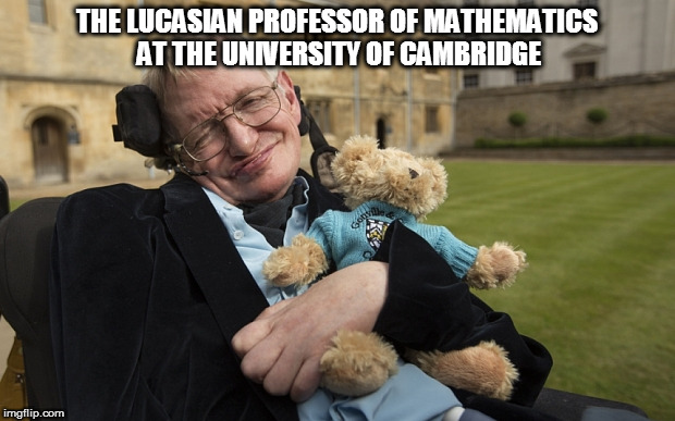  THE LUCASIAN PROFESSOR OF MATHEMATICS AT THE UNIVERSITY OF CAMBRIDGE | image tagged in kedar joshi,stephen hawking,baby boy | made w/ Imgflip meme maker