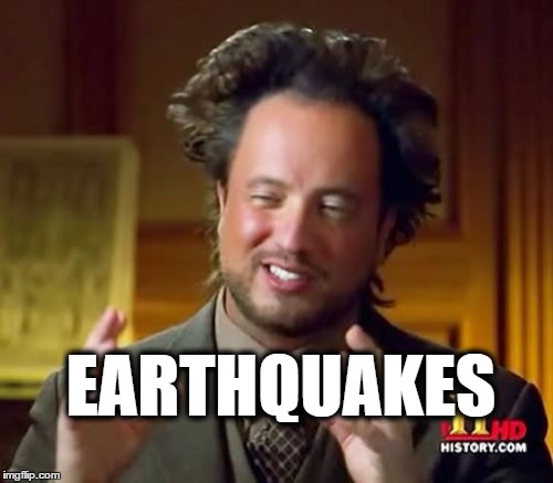 Ancient Aliens Meme | EARTHQUAKES | image tagged in memes,ancient aliens | made w/ Imgflip meme maker