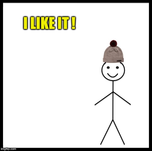 Be Like Bill Meme | I LIKE IT ! | image tagged in memes,be like bill | made w/ Imgflip meme maker