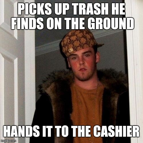 Scumbag Steve Meme | PICKS UP TRASH HE FINDS ON THE GROUND; HANDS IT TO THE CASHIER | image tagged in memes,scumbag steve | made w/ Imgflip meme maker