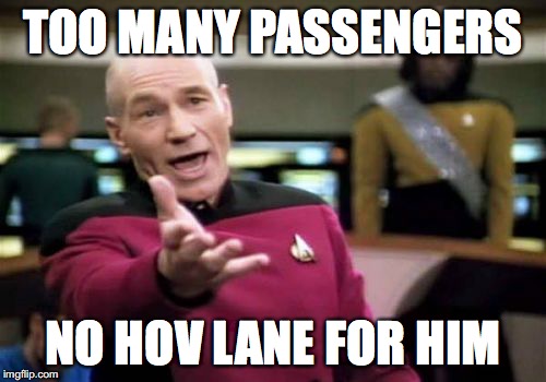 Picard Wtf Meme | TOO MANY PASSENGERS NO HOV LANE FOR HIM | image tagged in memes,picard wtf | made w/ Imgflip meme maker