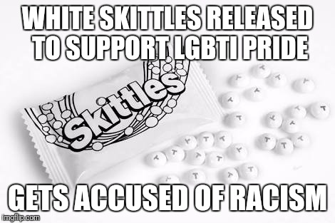 You can never win with the left... | WHITE SKITTLES RELEASED TO SUPPORT LGBTI PRIDE; GETS ACCUSED OF RACISM | image tagged in memes,skittles,liberal logic,liberals | made w/ Imgflip meme maker