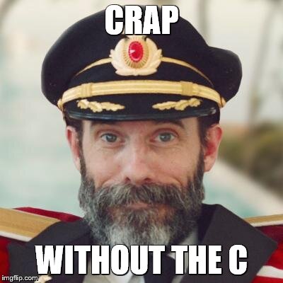 Captain Obvious | CRAP WITHOUT THE C | image tagged in captain obvious | made w/ Imgflip meme maker