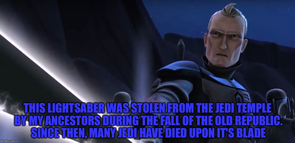 Darksaber | THIS LIGHTSABER WAS STOLEN FROM THE JEDI TEMPLE BY MY ANCESTORS DURING THE FALL OF THE OLD REPUBLIC.  SINCE THEN, MANY JEDI HAVE DIED UPON IT'S BLADE | image tagged in vizsla,star wars,clone wars,mandalorian,lightsaber,jedi | made w/ Imgflip meme maker