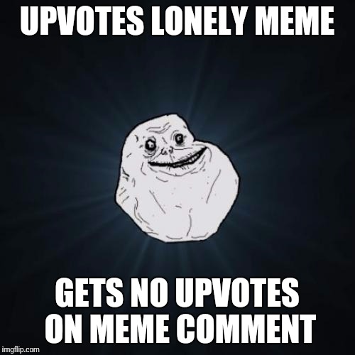 UPVOTES LONELY MEME GETS NO UPVOTES ON MEME COMMENT | made w/ Imgflip meme maker