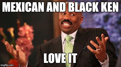 Steve Harvey Meme | MEXICAN AND BLACK KEN LOVE IT | image tagged in memes,steve harvey | made w/ Imgflip meme maker