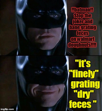 walmart doughnuts
 | !!batman!! Stop the joker and bane grating feces on walmart doughnuts!!!! "it's "finely"   grating "dry" feces " | image tagged in memes,batman smiles | made w/ Imgflip meme maker