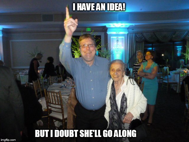 I HAVE AN IDEA! BUT I DOUBT SHE'LL GO ALONG | image tagged in tj and aunt | made w/ Imgflip meme maker