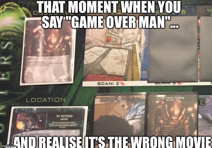 THAT MOMENT WHEN YOU SAY "GAME OVER MAN"... ...AND REALISE IT'S THE WRONG MOVIE | made w/ Imgflip meme maker