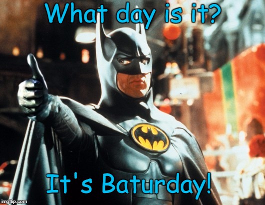 Happy Baturday, Everybody!  | What day is it? It's Baturday! | image tagged in batman thumb up,batman,saturday,memes | made w/ Imgflip meme maker