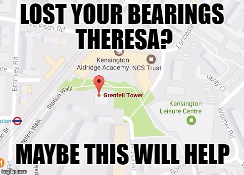 Grenfell Tower Theresa May |  LOST YOUR BEARINGS THERESA? MAYBE THIS WILL HELP | image tagged in grenfell theresa may,theresa may,fire,grenfell | made w/ Imgflip meme maker