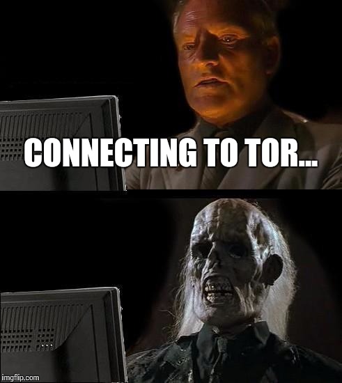 Modern Update to 1999's "Buffering" | CONNECTING TO TOR... | image tagged in memes,ill just wait here,deep web | made w/ Imgflip meme maker