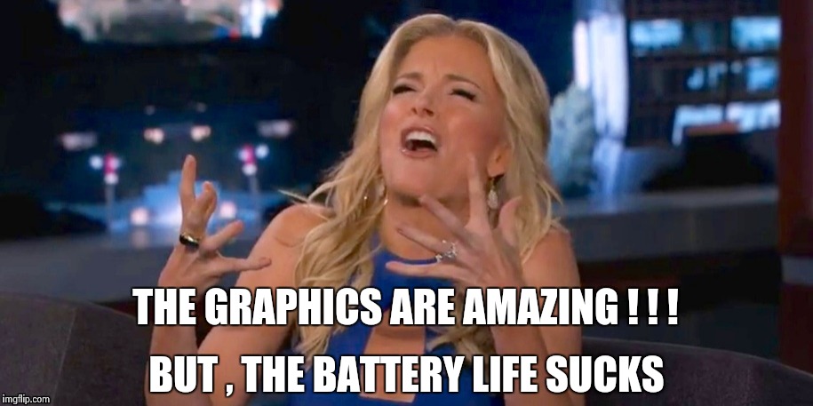 Megan Kelley | THE GRAPHICS ARE AMAZING ! ! ! BUT , THE BATTERY LIFE SUCKS | image tagged in megan kelley | made w/ Imgflip meme maker