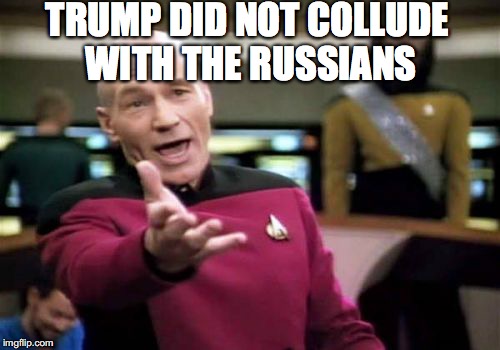 Picard Wtf Meme | TRUMP DID NOT COLLUDE WITH THE RUSSIANS | image tagged in memes,picard wtf | made w/ Imgflip meme maker