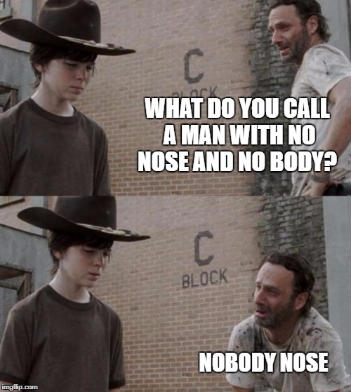 Rick and Carl Meme | WHAT DO YOU CALL A MAN WITH NO NOSE AND NO BODY? NOBODY NOSE | image tagged in memes,rick and carl,dad joke,fathers day | made w/ Imgflip meme maker