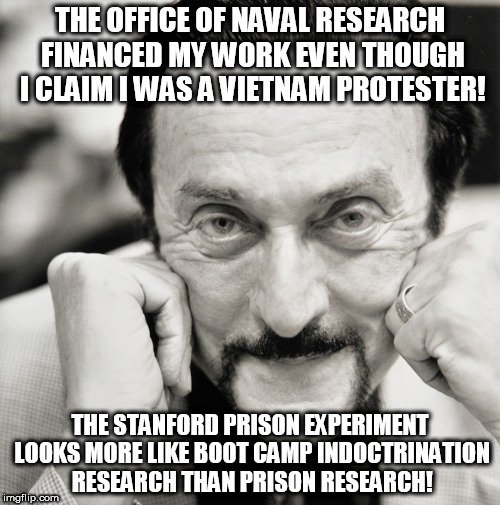 philip zimbardo psychologist | THE OFFICE OF NAVAL RESEARCH FINANCED MY WORK EVEN THOUGH I CLAIM I WAS A VIETNAM PROTESTER! THE STANFORD PRISON EXPERIMENT LOOKS MORE LIKE BOOT CAMP INDOCTRINATION RESEARCH THAN PRISON RESEARCH! | image tagged in philip zimbardo psychologist | made w/ Imgflip meme maker