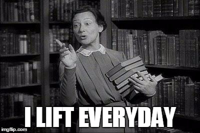 Wealthy Librarian | I LIFT EVERYDAY | image tagged in wealthy librarian | made w/ Imgflip meme maker