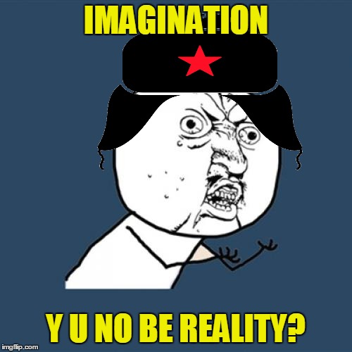 Y U No Meme | IMAGINATION Y U NO BE REALITY? | image tagged in memes,y u no | made w/ Imgflip meme maker