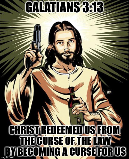 Gangsta Gold! | GALATIANS 3:13; CHRIST REDEEMED US FROM THE CURSE OF THE LAW BY BECOMING A CURSE FOR US | image tagged in memes,ghetto jesus,christ,curse,law,gangsta | made w/ Imgflip meme maker