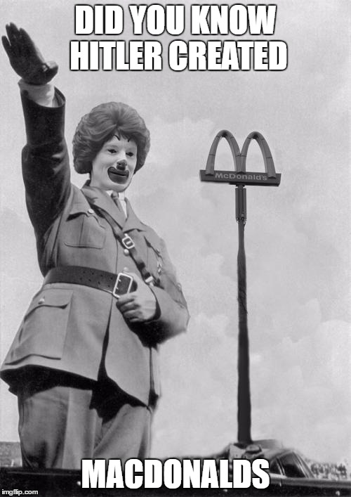 Nazi clown | DID YOU KNOW HITLER CREATED; MACDONALDS | image tagged in nazi clown | made w/ Imgflip meme maker