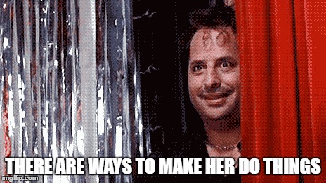 THERE ARE WAYS TO MAKE HER DO THINGS | made w/ Imgflip meme maker