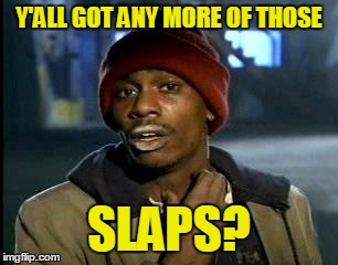 Y'ALL GOT ANY MORE OF THOSE SLAPS? | made w/ Imgflip meme maker