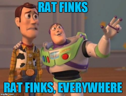 X, X Everywhere Meme | RAT FINKS RAT FINKS, EVERYWHERE | image tagged in memes,x x everywhere | made w/ Imgflip meme maker