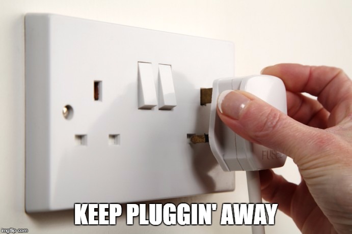 KEEP PLUGGIN' AWAY | made w/ Imgflip meme maker