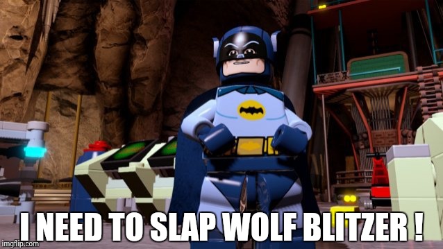 I NEED TO SLAP WOLF BLITZER ! | image tagged in lego batman | made w/ Imgflip meme maker