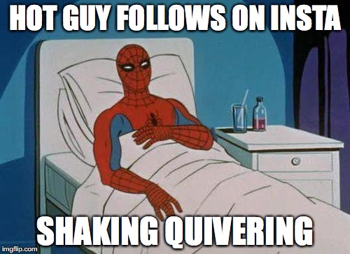 Spiderman Hospital Meme | HOT GUY FOLLOWS ON INSTA; SHAKING QUIVERING | image tagged in memes,spiderman hospital,spiderman | made w/ Imgflip meme maker