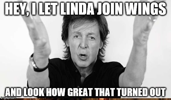HEY, I LET LINDA JOIN WINGS AND LOOK HOW GREAT THAT TURNED OUT | made w/ Imgflip meme maker