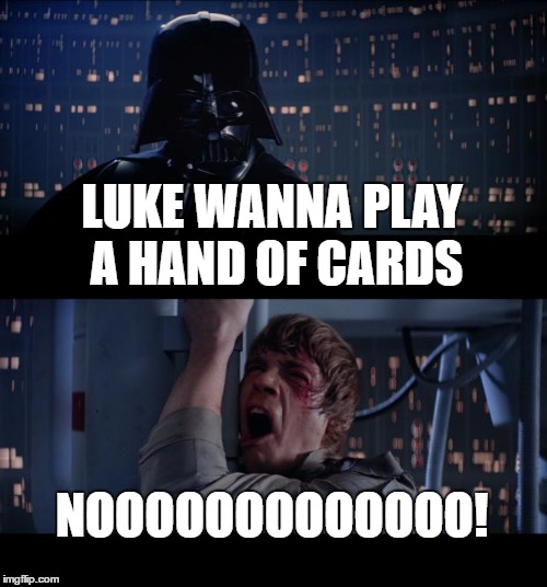 Star Wars No Meme | LUKE WANNA PLAY A HAND OF CARDS; NOOOOOOOOOOOOO! | image tagged in memes,star wars no | made w/ Imgflip meme maker