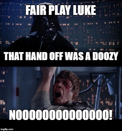 Star Wars No Meme | FAIR PLAY LUKE; THAT HAND OFF WAS A DOOZY; NOOOOOOOOOOOOOO! | image tagged in memes,star wars no | made w/ Imgflip meme maker