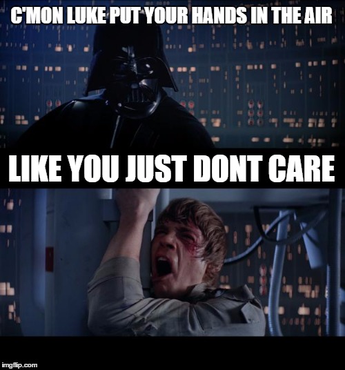 Star Wars No Meme | C'MON LUKE PUT YOUR HANDS IN THE AIR; LIKE YOU JUST DONT CARE | image tagged in memes,star wars no | made w/ Imgflip meme maker