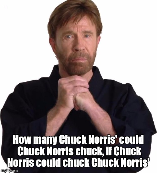 Determined Chuck Norris | How many Chuck Norris' could Chuck Norris chuck, if Chuck Norris could chuck Chuck Norris' | image tagged in determined chuck norris | made w/ Imgflip meme maker