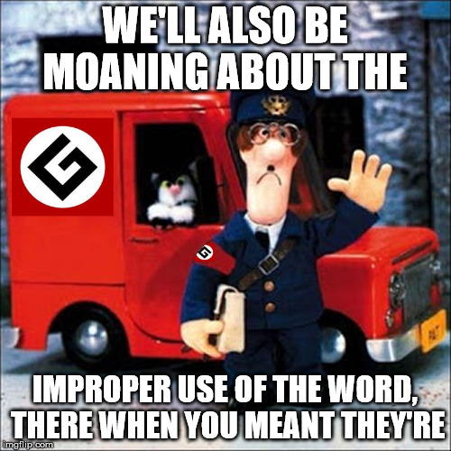WE'LL ALSO BE MOANING ABOUT THE IMPROPER USE OF THE WORD, THERE WHEN YOU MEANT THEY'RE | made w/ Imgflip meme maker