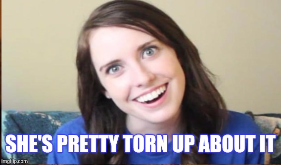 SHE'S PRETTY TORN UP ABOUT IT | made w/ Imgflip meme maker