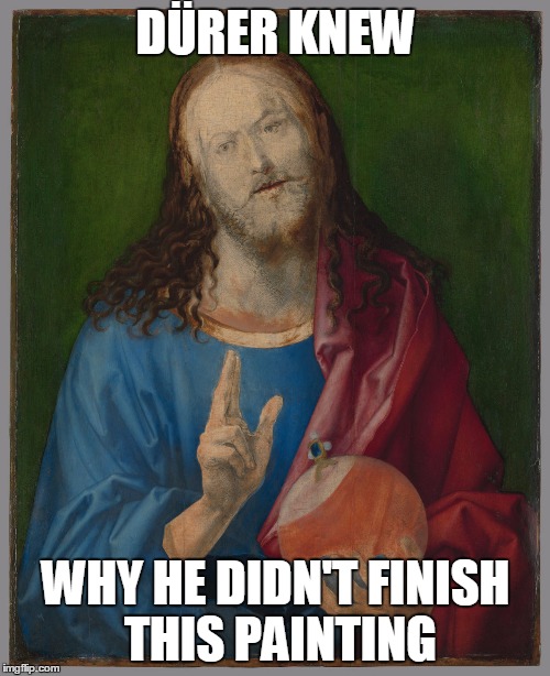 DÜRER KNEW WHY HE DIDN'T FINISH THIS PAINTING | made w/ Imgflip meme maker