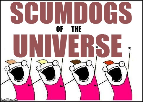 SCUMDOGS UNIVERSE OF       THE | made w/ Imgflip meme maker