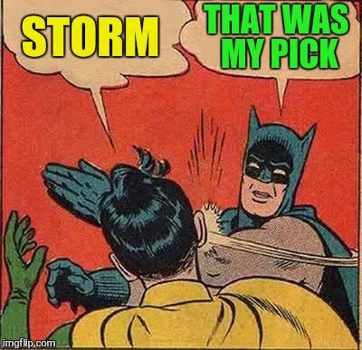 Batman Slapping Robin Meme | STORM THAT WAS MY PICK | image tagged in memes,batman slapping robin | made w/ Imgflip meme maker