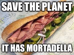 italian grinders | SAVE THE PLANET; IT HAS MORTADELLA | image tagged in italian grinders | made w/ Imgflip meme maker