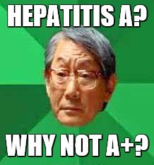 HEPATITIS A? WHY NOT A+? | made w/ Imgflip meme maker