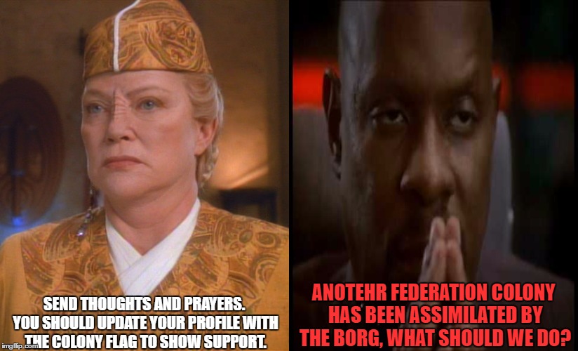SEND THOUGHTS AND PRAYERS. YOU SHOULD UPDATE YOUR PROFILE WITH THE COLONY FLAG TO SHOW SUPPORT. ANOTEHR FEDERATION COLONY HAS BEEN ASSIMILATED BY THE BORG, WHAT SHOULD WE DO? | image tagged in star trek,ds9,thoughts,prayers,funny,tragedy | made w/ Imgflip meme maker