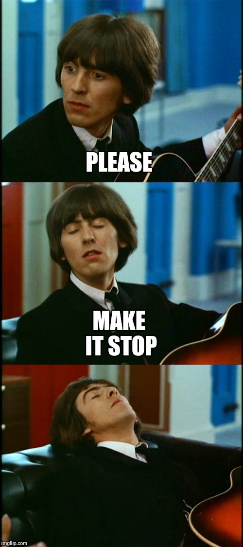 George faints | PLEASE MAKE IT STOP | image tagged in george faints | made w/ Imgflip meme maker
