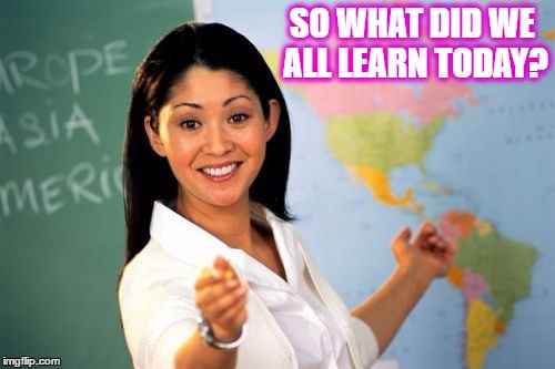 SO WHAT DID WE ALL LEARN TODAY? | made w/ Imgflip meme maker