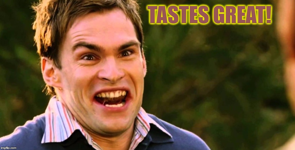 TASTES GREAT! | made w/ Imgflip meme maker