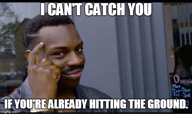 i can't catch you | I CAN'T CATCH YOU; IF YOU'RE ALREADY HITTING THE GROUND. | image tagged in thinking black guy,catch,you,hit,ground | made w/ Imgflip meme maker