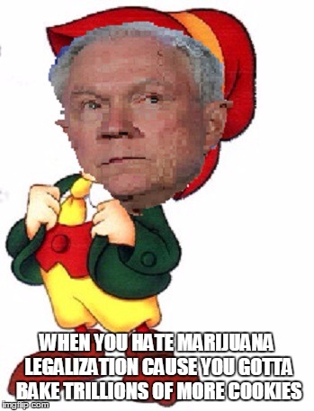 I hate jeff sessions | WHEN YOU HATE MARIJUANA LEGALIZATION CAUSE YOU GOTTA BAKE TRILLIONS OF MORE COOKIES | image tagged in jeff sessions,lying jeff sessions,marijuana,medical marijuana,legalize weed,memes | made w/ Imgflip meme maker