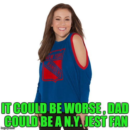 IT COULD BE WORSE , DAD COULD BE A N.Y. JEST FAN | image tagged in alyssa milano | made w/ Imgflip meme maker