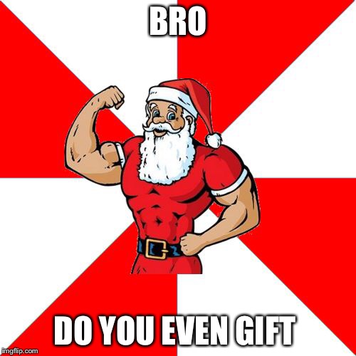 Jersey Santa | BRO; DO YOU EVEN GIFT | image tagged in memes,jersey santa | made w/ Imgflip meme maker